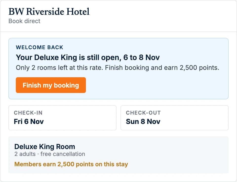 Booking Booster on BW Riverside Hotel, a demo hotel: Welcome back, your Deluxe King is still open, 6 to 8 Nov. Only 2 rooms left at this rate. Finish booking and earn 2,500 points.